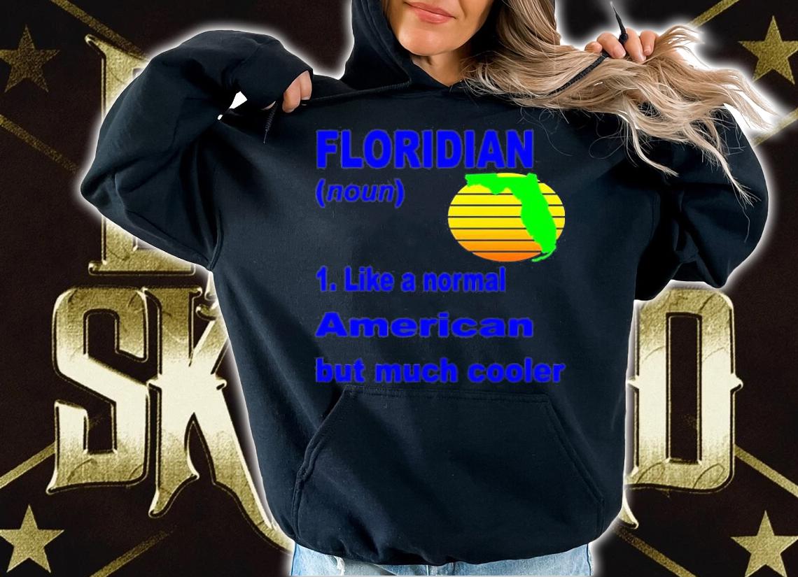 Floridian Like A Normal American But Much Cooler T-Shirt t-shirt hoodie