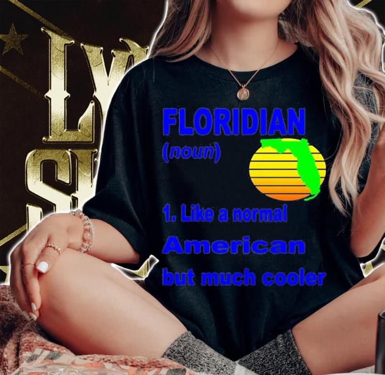 Floridian Like A Normal American But Much Cooler T-Shirt t-shirt woman shirt