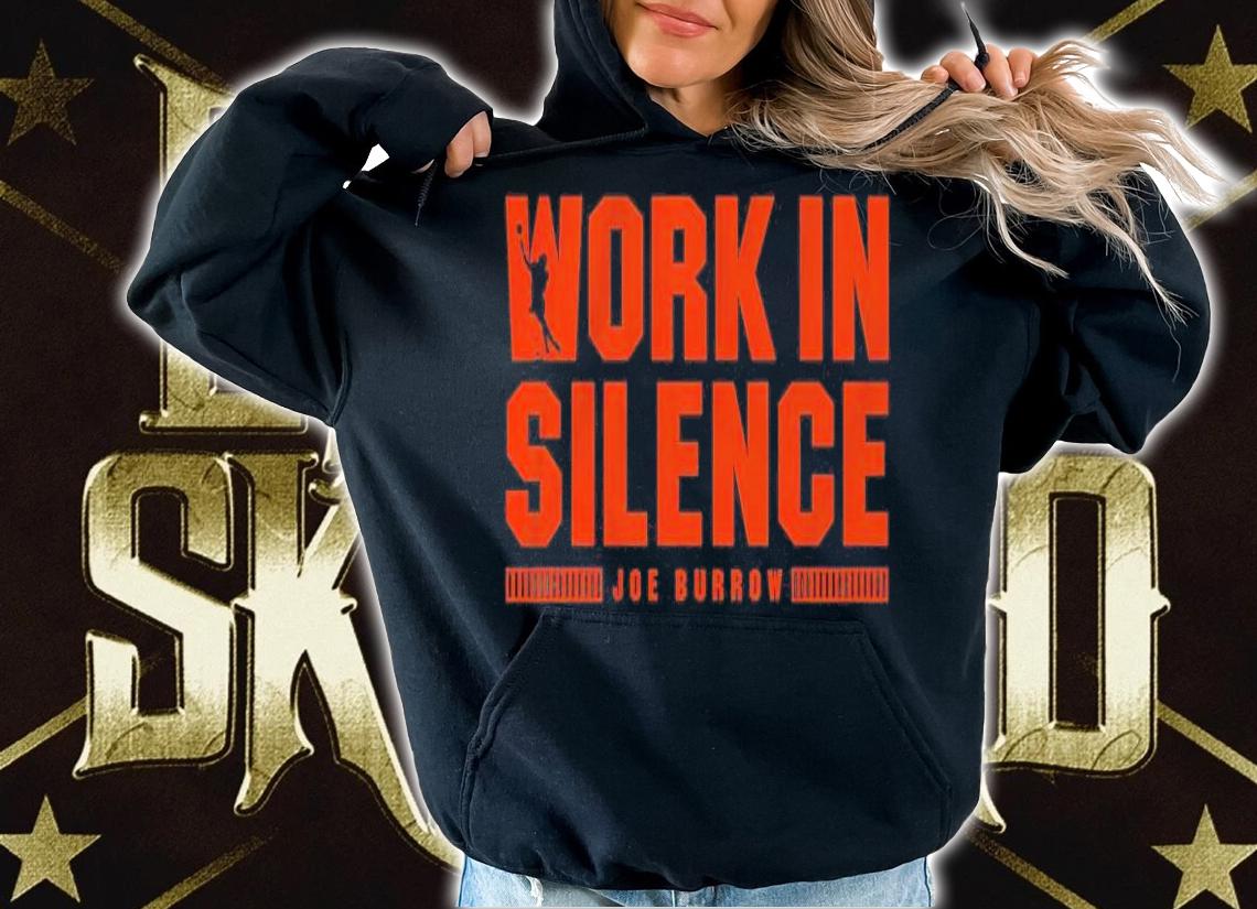 Joe Burrow Work In Silence Shirt t-shirt hoodie