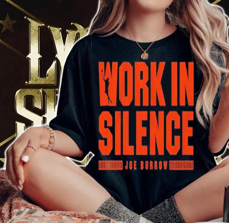 Joe Burrow Work In Silence Shirt t-shirt woman shirt