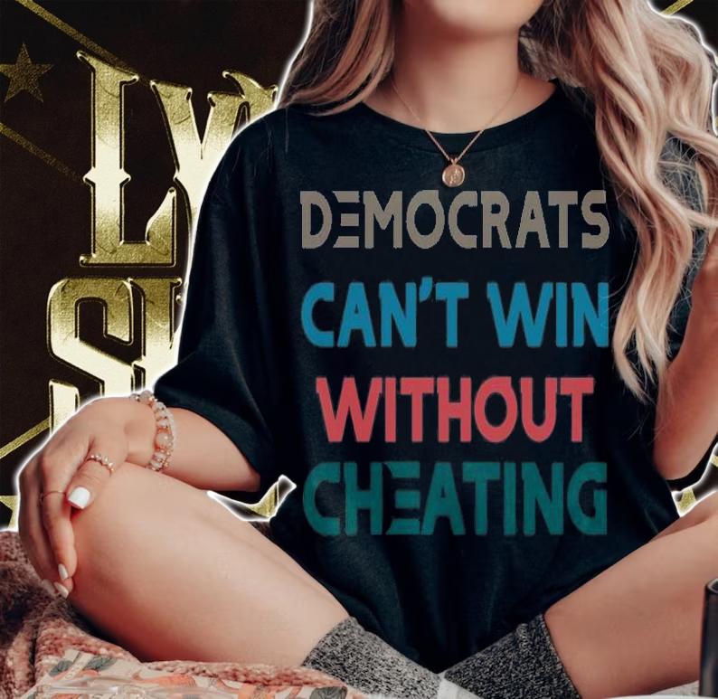 Nice Democrats can't win Without Cheating T-Shirt t-shirt woman shirt