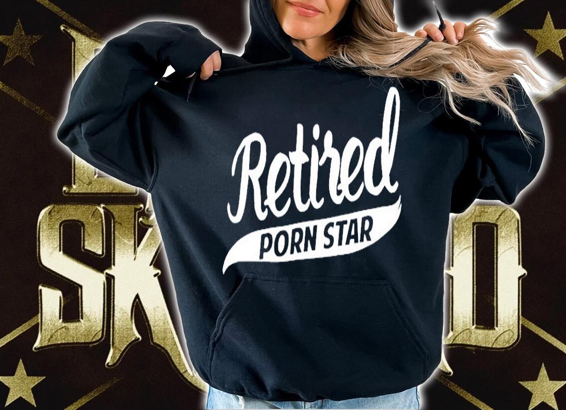 Funny Retired Porn Star T-Shirt hoodie
