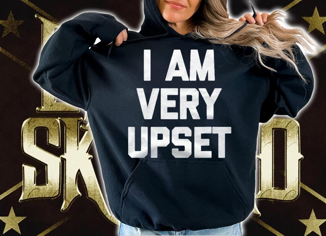 I Am Very Upset Funny Saying Sarcastic Novelty Humor Shirt