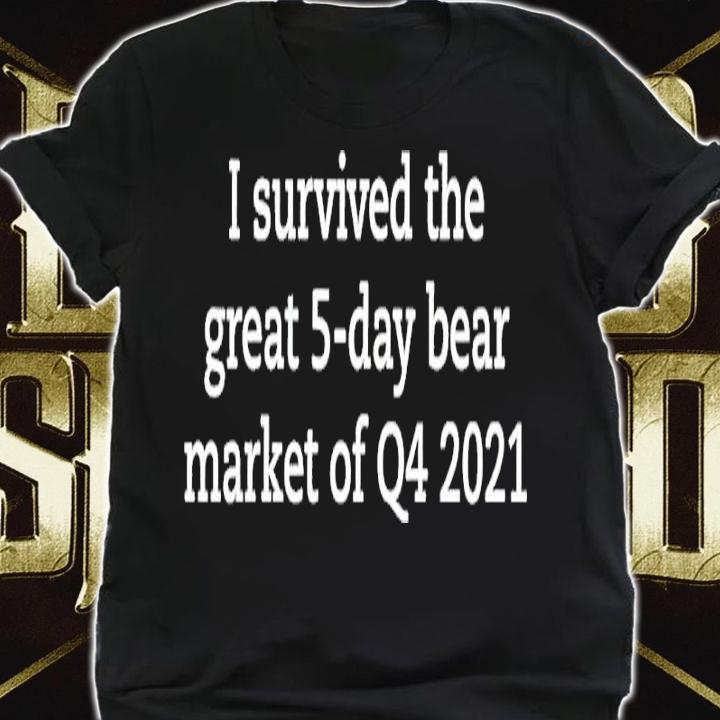 I Survived The Great 5-day Bear Market Of Q4 2021 Shirt shirt