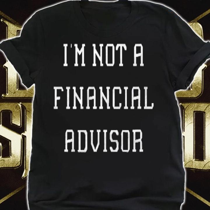 Im Not A Financial Advisor Shirt shirt
