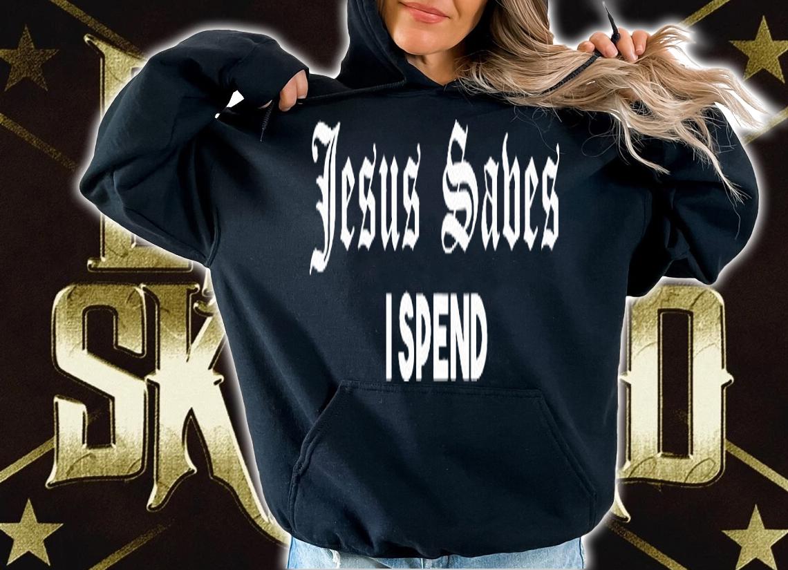 Jesus Saves I Spend T-Shirt hoodie