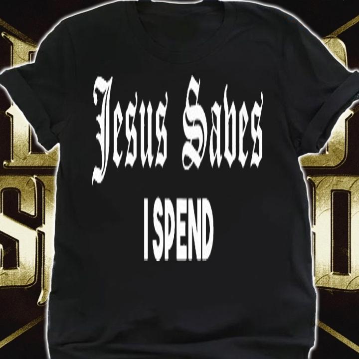 Jesus Saves I Spend T-Shirt shirt