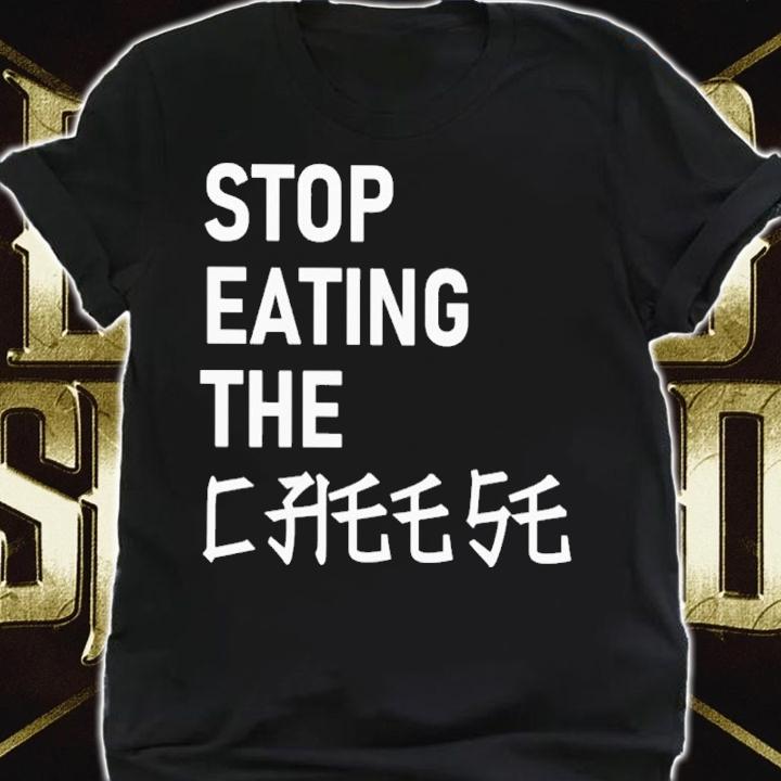Stop Eating The Cheese Shirt shirt
