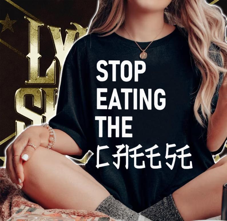 Stop Eating The Cheese Shirt woman shirt