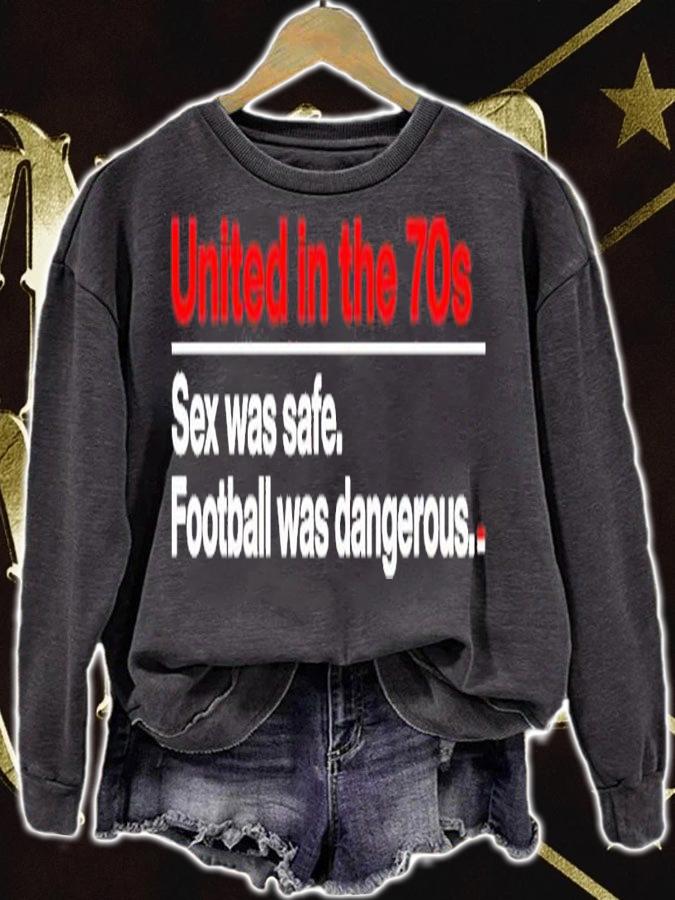 United In The 70S Sex Was Safe Football Was Dangerous Shirt sweatshirt