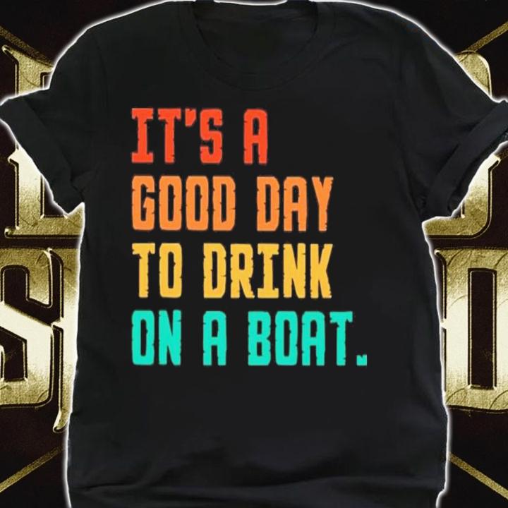 It's A Good Day To Drink On A Boat Shirt shirt