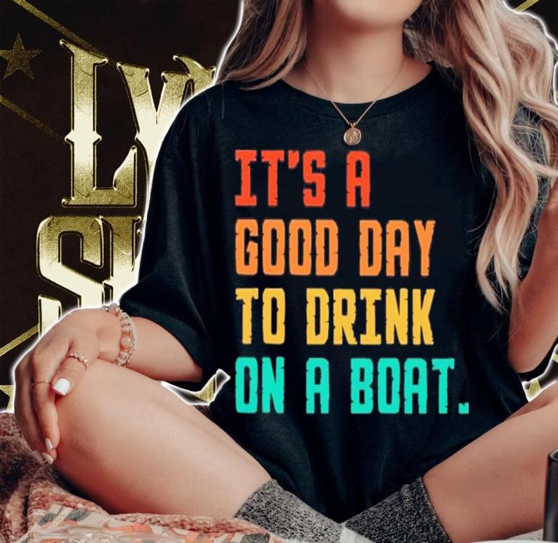It's A Good Day To Drink On A Boat Shirt woman shirt