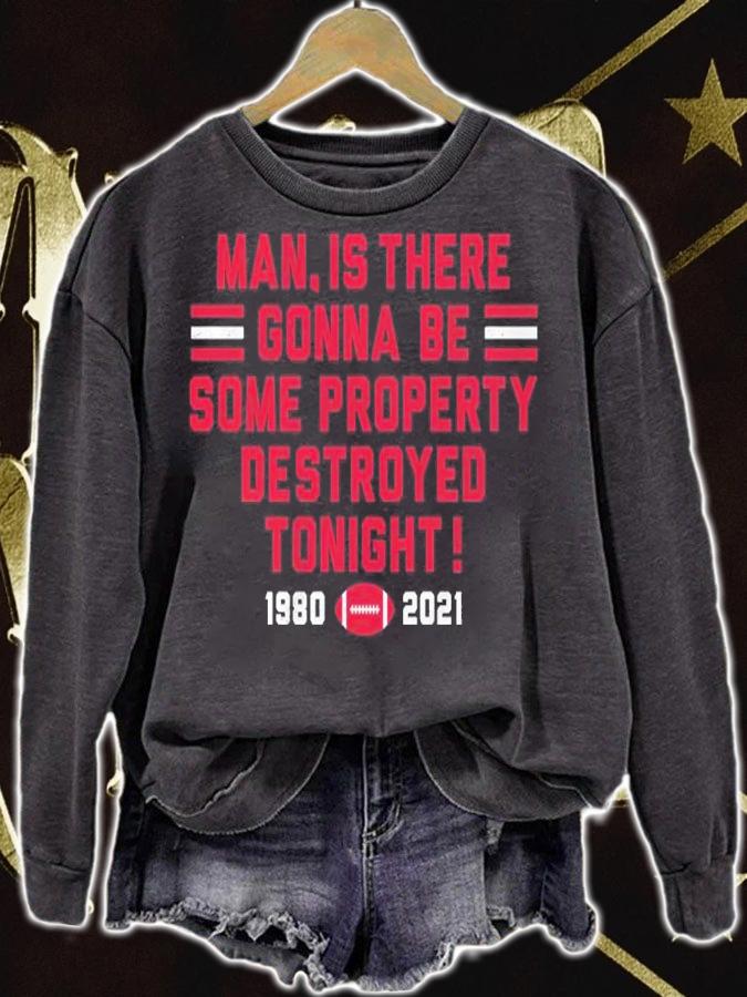 Man Is There Gonna Be Some Property Destroyed Tonight 1980-2021 Shirt sweatshirt