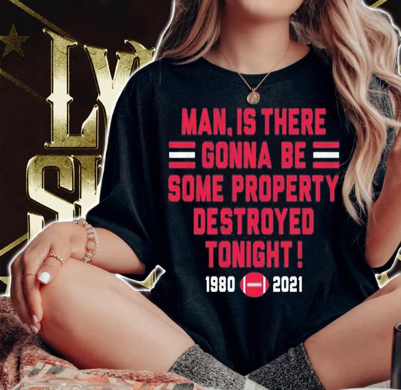 Man Is There Gonna Be Some Property Destroyed Tonight 1980-2021 Shirt woman shirt