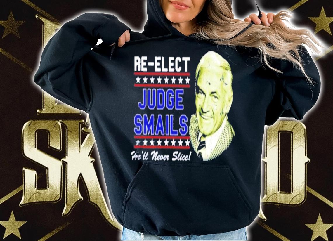 Re-Elect Judge Smails He'll Never Slice Shirt hoodie