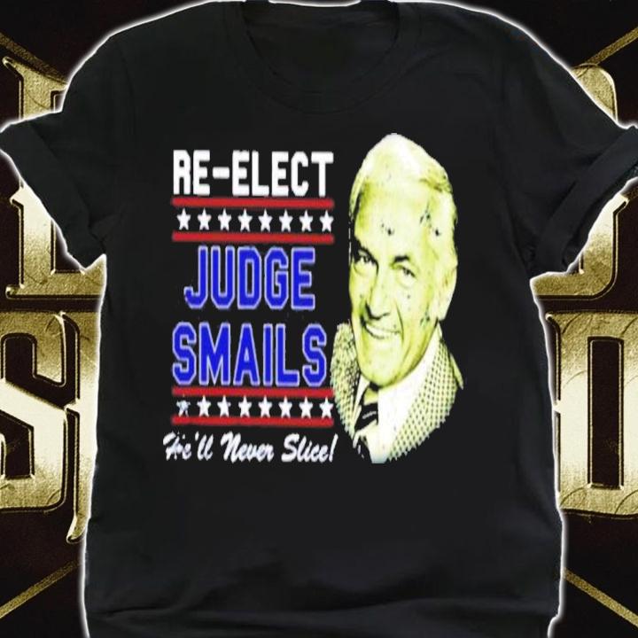 Re-Elect Judge Smails He'll Never Slice Shirt shirt