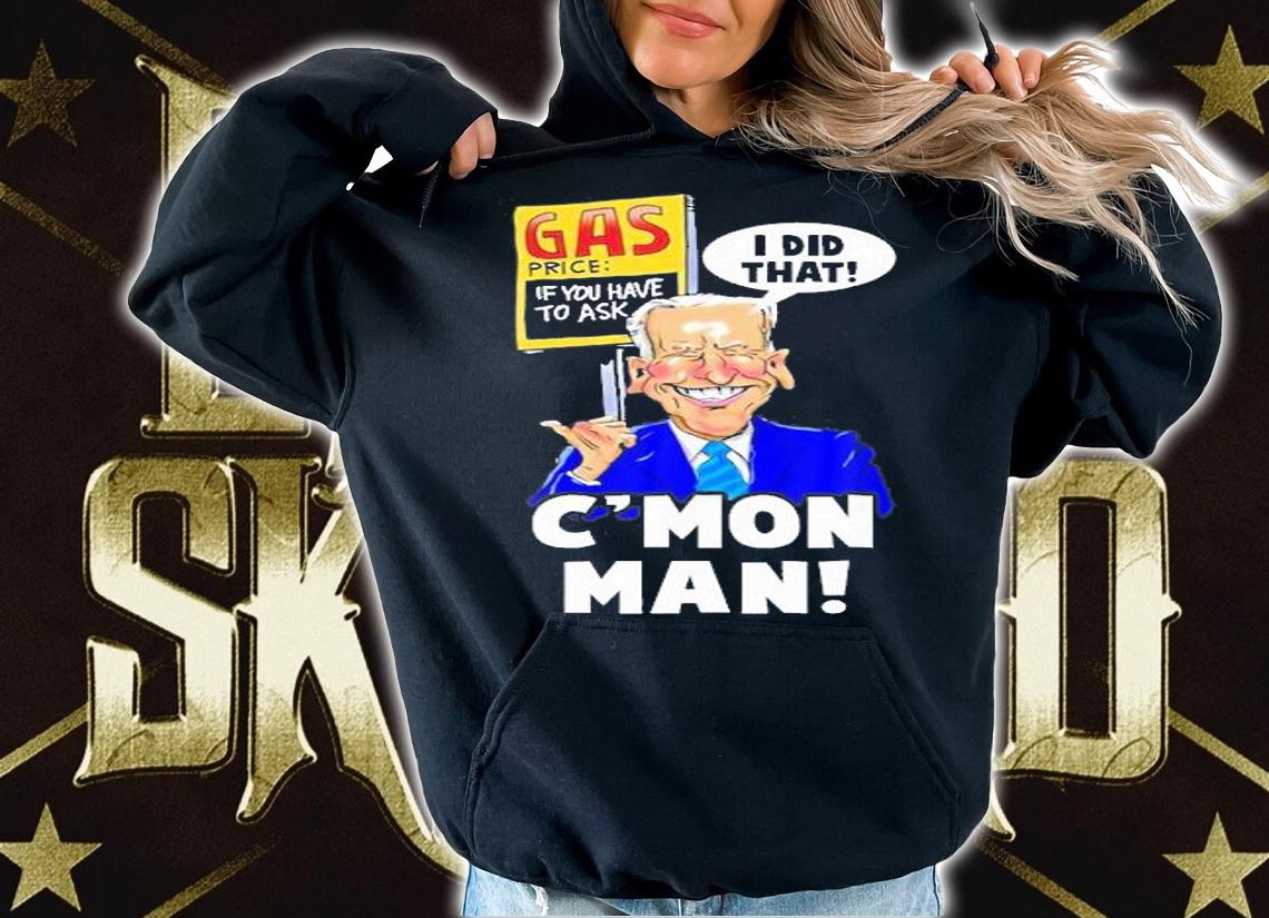 Gas Prices I Did That Funny Biden Meme C'mon man T-Shirt