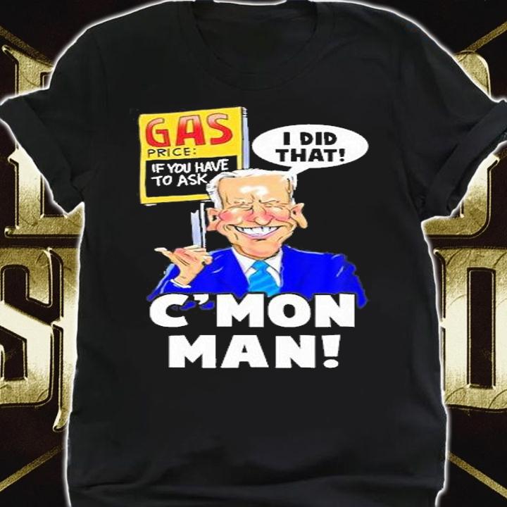 Gas Prices I Did That Funny Biden Meme C'mon man T-Shirt