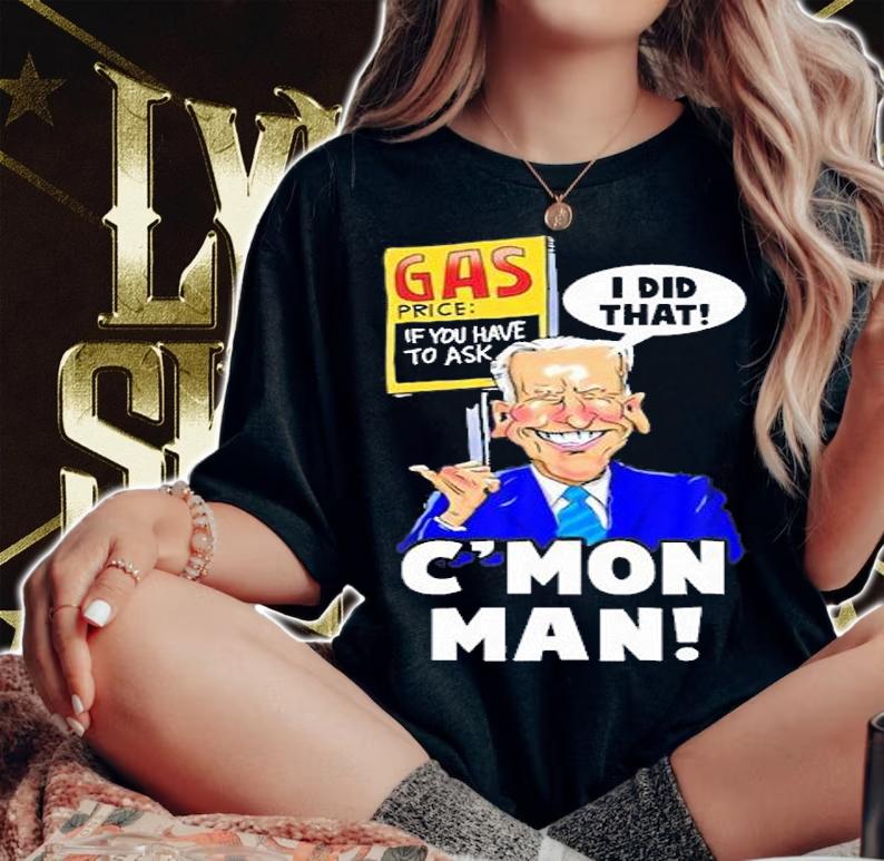 Gas Prices I Did That Funny Biden Meme C'mon man T-Shirt