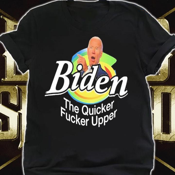 Joe Biden The Quicker Fucker Upper Shirt