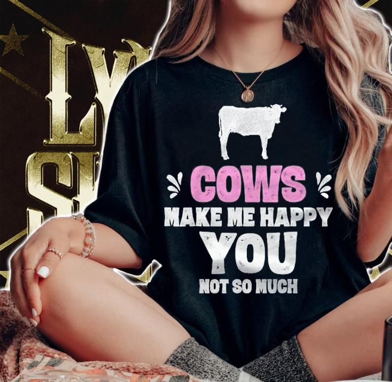 Cows Make Me Happy You Not So Much Funny Cow Shirts