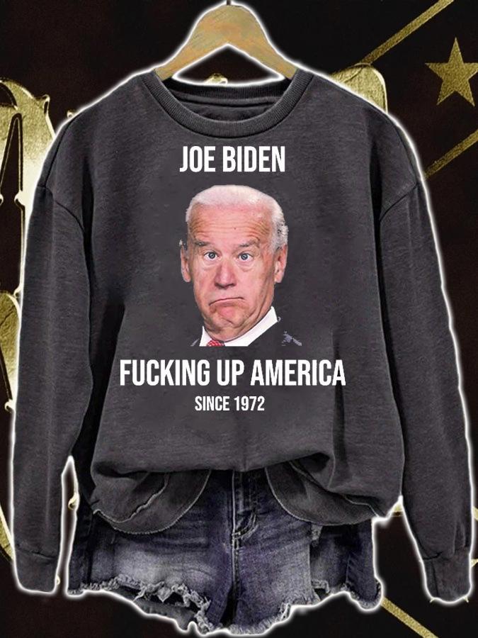 Joe Biden Fucking Up America Since 1972 Funny T-Shirt sweatshirt