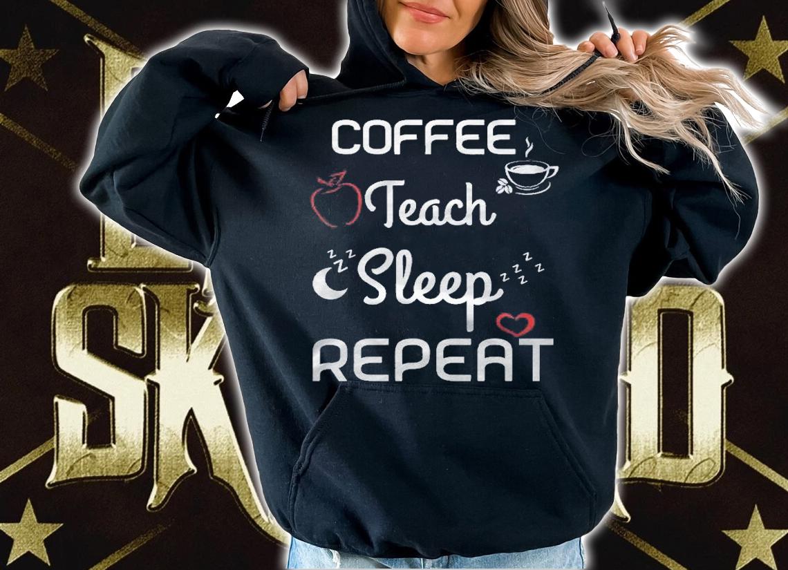 Coffee Teach Sleep Repeat Funny Teacher Professor Shirt hoodie
