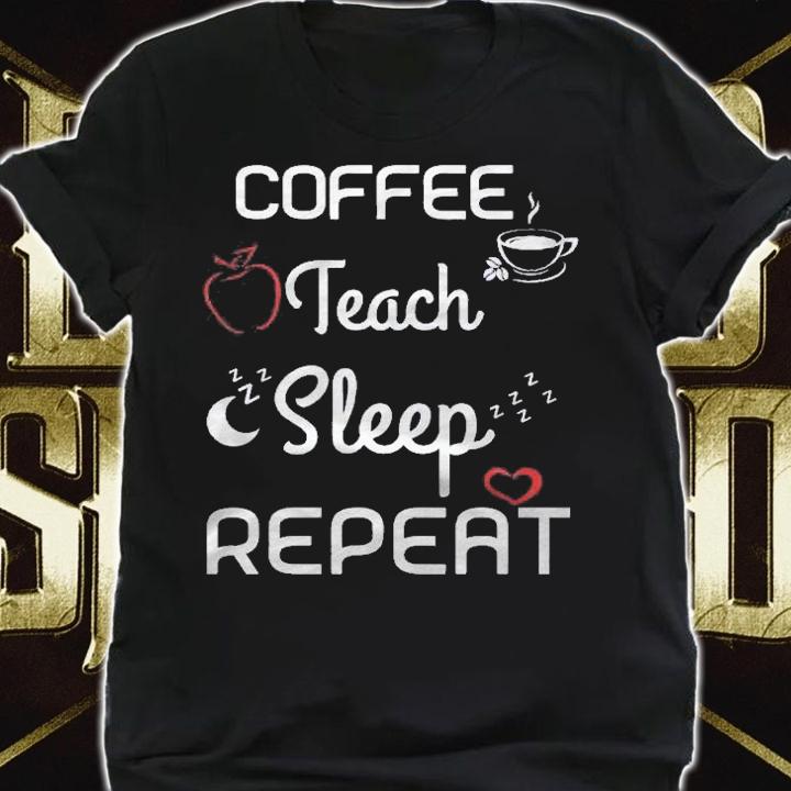 Coffee Teach Sleep Repeat Funny Teacher Professor Shirt shirt
