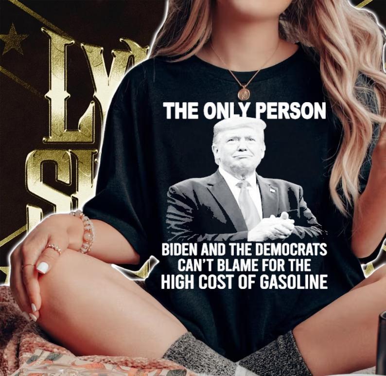 Donald Trump The Only Person Biden And The Democrats Can't Blame For The High Cost Of Gasoline Shirt