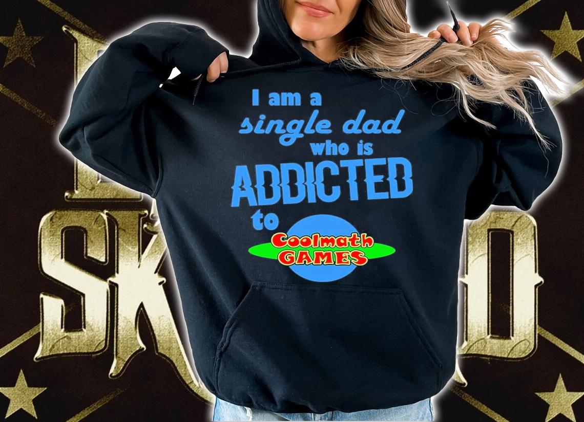I Am A Single Dad Who Is Addicted To Cool Math Games T-Shirt hoodie