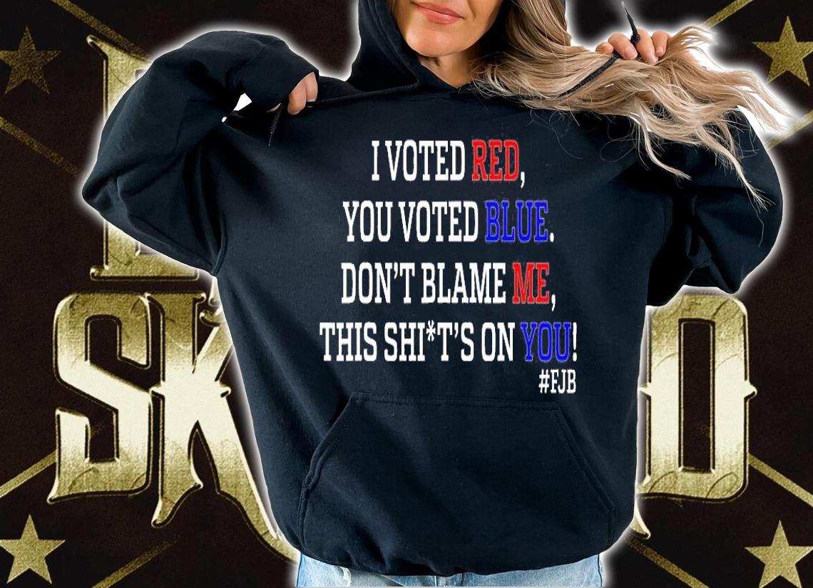 I Voted Red You Voted Blue Don't Blame Me Anti Biden T-Shirt hoodie