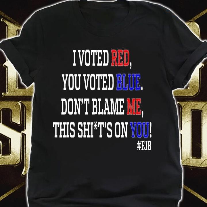 I Voted Red You Voted Blue Don't Blame Me Anti Biden T-Shirt shirt