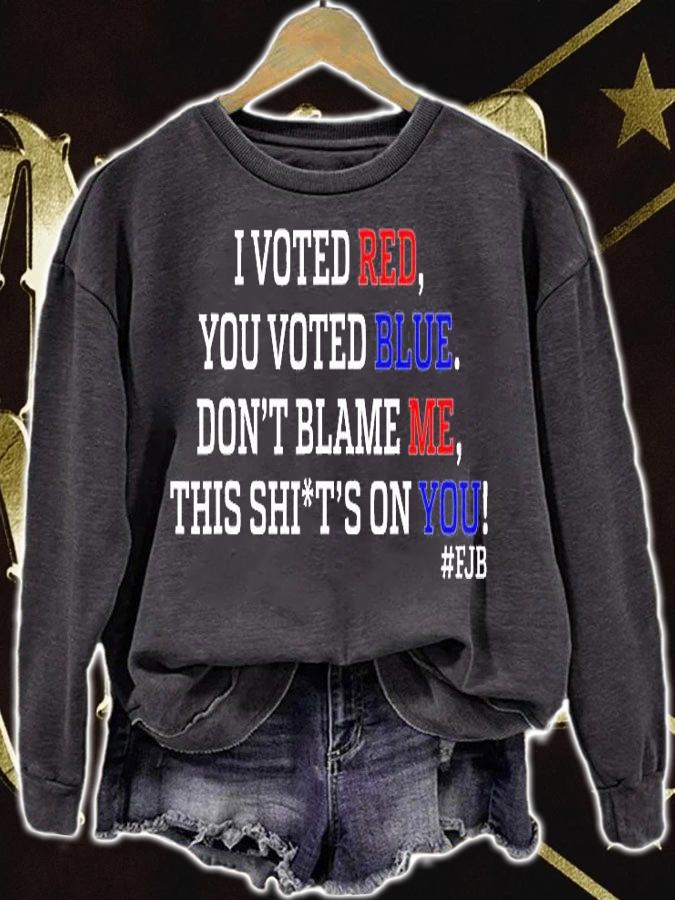 I Voted Red You Voted Blue Don't Blame Me Anti Biden T-Shirt sweatshirt
