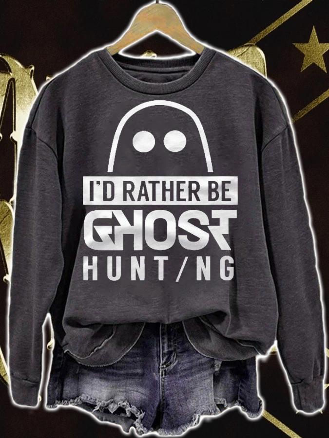 Id Rather Be Ghost Hunting Ghosts Boo Halloween Scary Shirt sweatshirt