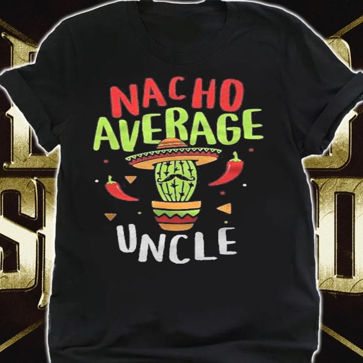 Nacho Average Uncle Mexican Tito Cinco De Mayo Tio Fiesta Shirt shirt