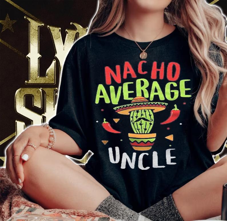 Nacho Average Uncle Mexican Tito Cinco De Mayo Tio Fiesta Shirt woman shirt