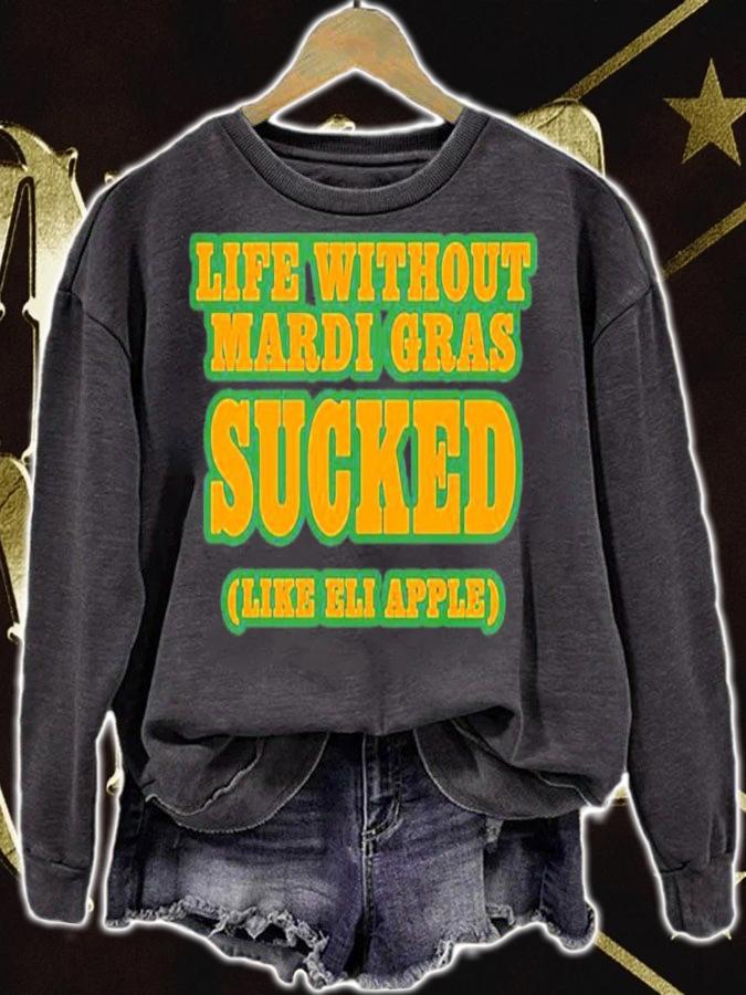 Official Life Without Mardi Gras Sucked Like Eli Apple Shirt sweatshirt