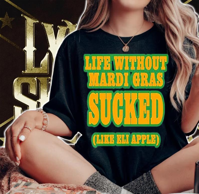 Official Life Without Mardi Gras Sucked Like Eli Apple Shirt woman shirt