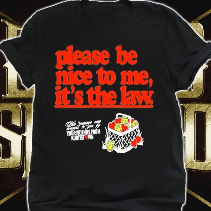 Please Be Nice To Me It's The Law Your Friends From Kurtist Shirt shirt