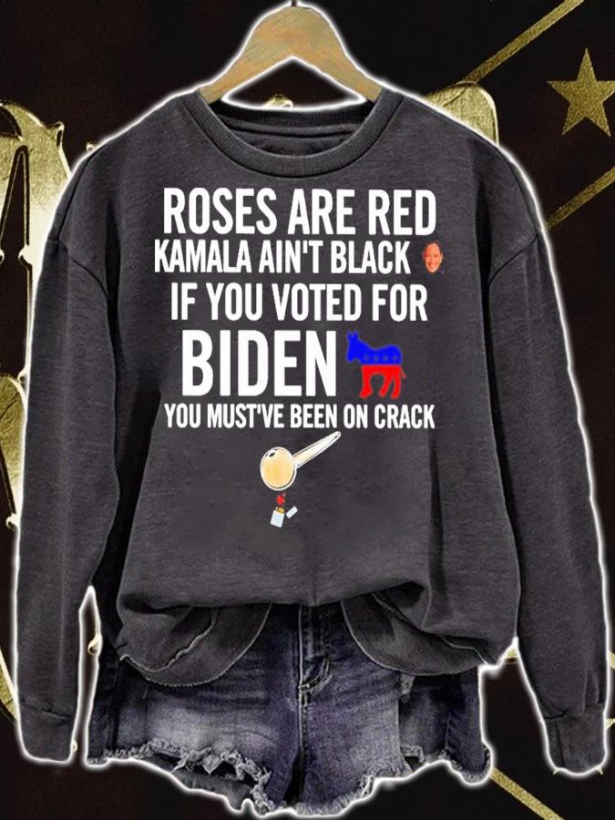 Roses Are Red Kamala Ain't Black If You Voted For Biden You Must've Been On Crack Shirt sweatshirt
