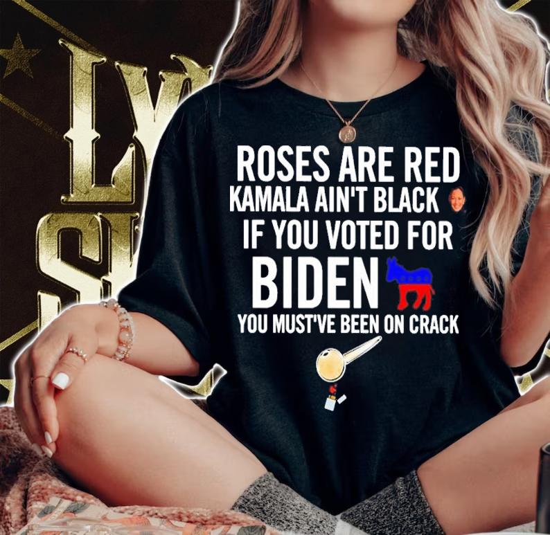 Roses Are Red Kamala Ain't Black If You Voted For Biden You Must've Been On Crack Shirt woman shirt