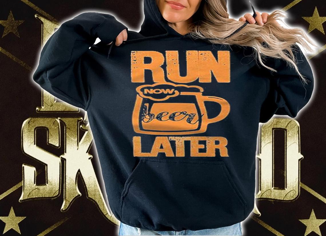 Run Now Beer Later Shirt For Men Funny Runner Marathon Tees Shirt hoodie