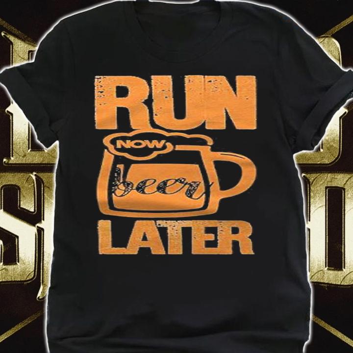 Run Now Beer Later Shirt For Men Funny Runner Marathon Tees Shirt shirt