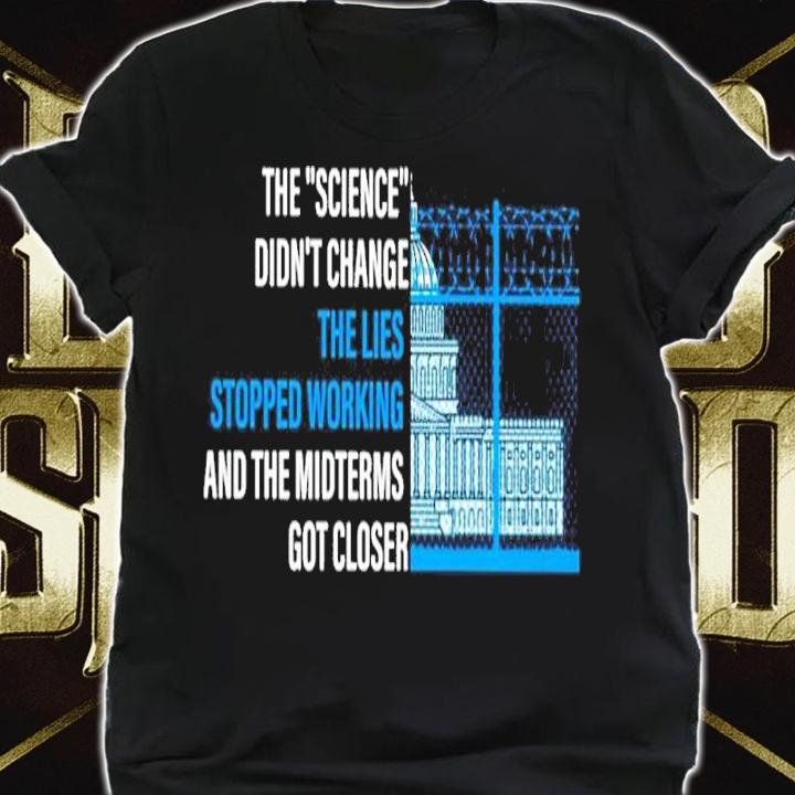 The Science Didn't Change The Lies Stopped Working And The Midterms Got Closer Shirt shirt