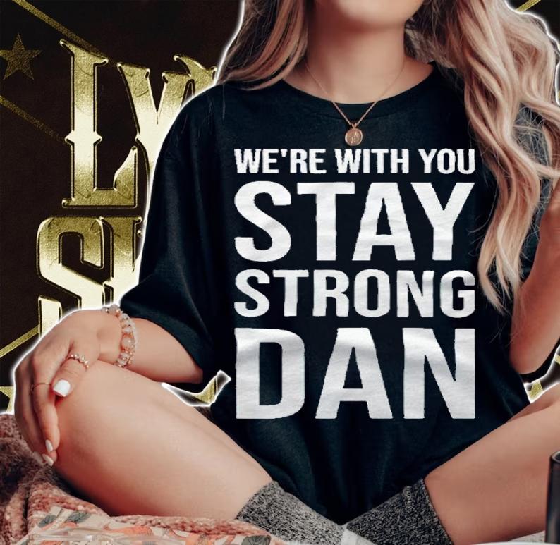We're with you stay strong dan T-shirt woman shirt