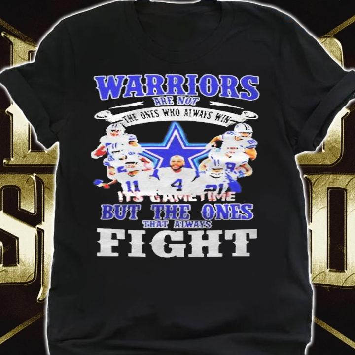 Dallas Cowboys Warriors are not the ones who always win it's game time but the ones that always fight T-shirt