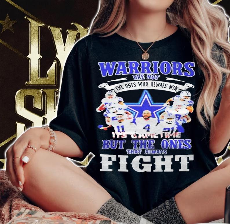 Dallas Cowboys Warriors are not the ones who always win it's game time but the ones that always fight T-shirt