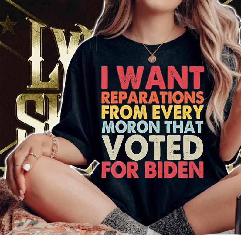 I Want Reparations From Every Moron That Vote For Biden T-Shirt woman shirt