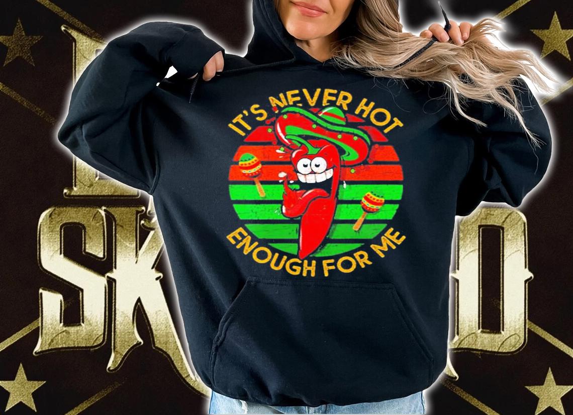 Its Never Hot Enough For Me Chili Peppers T-Shirt hoodie