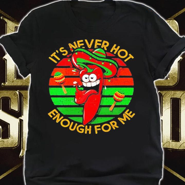 Its Never Hot Enough For Me Chili Peppers T-Shirt shirt